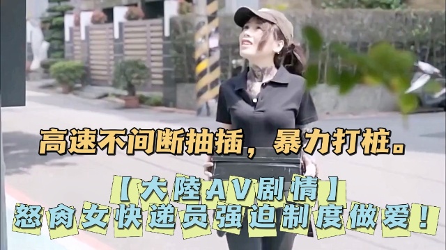 大陸AV剧情怒肏女快递员强迫制度做爱-极品