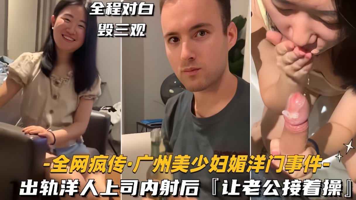 全网疯传-广州美少妇媚洋门事件出轨洋人上司内射后回家让老公接着操-极品