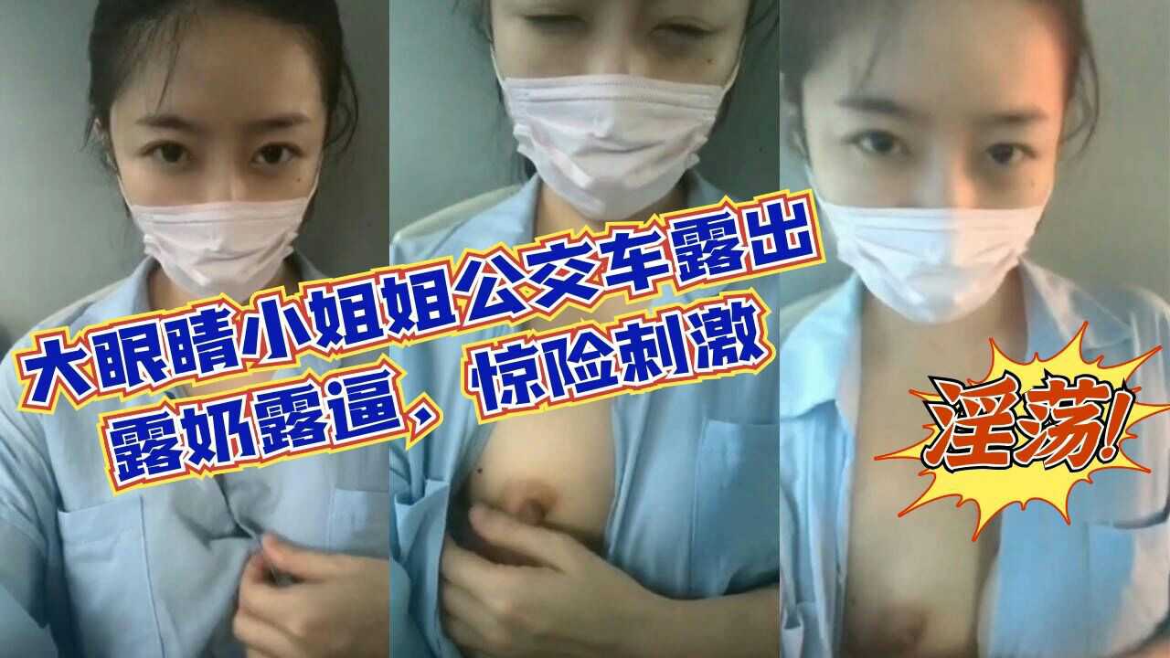 大眼睛小姐姐公交车露出露奶露逼惊险刺激淫荡至极_z1tiktok-极品