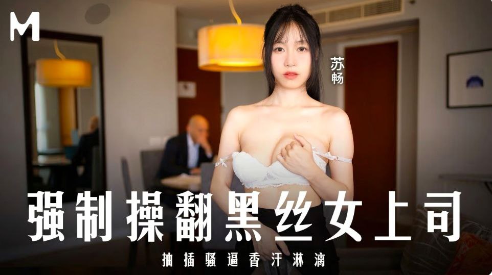 MD0289强制操翻黑丝女上司苏畅-极品