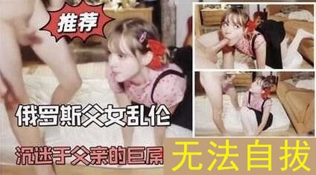 真实俄罗斯父女乱伦不同品种大戏好看-极品