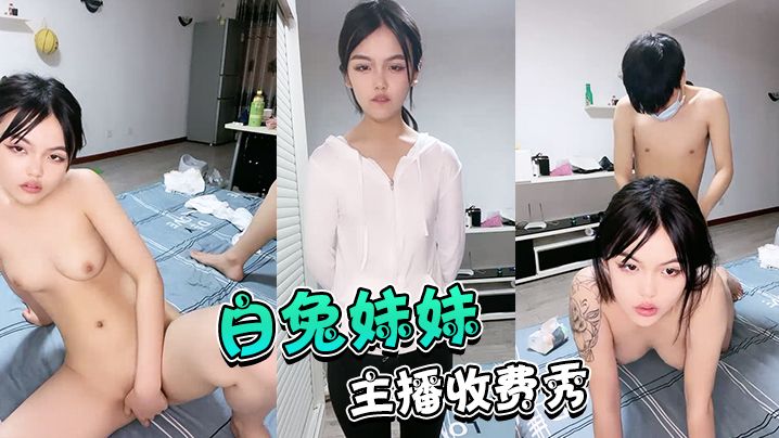 直播白兔妹妹的萝莉逼主播收费秀-极品