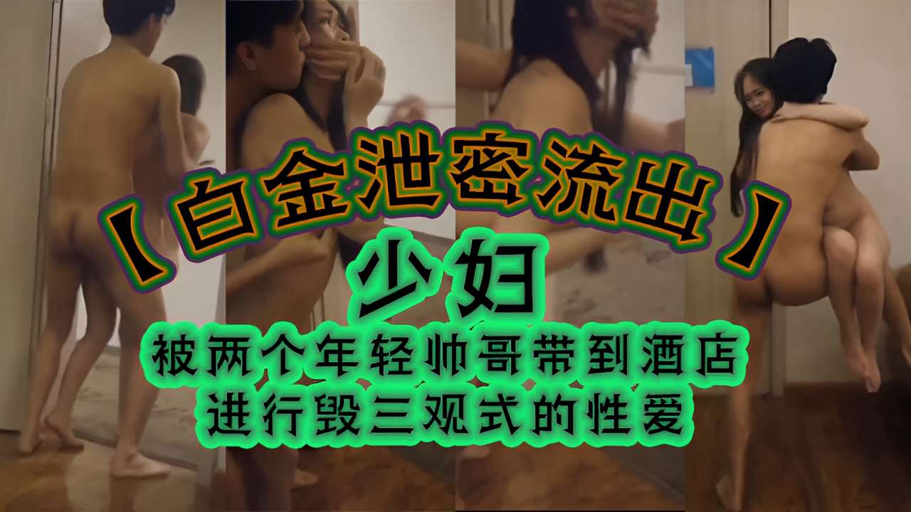 少妇被两个年轻帅哥带到酒店进行毁三观式的性爱-极品