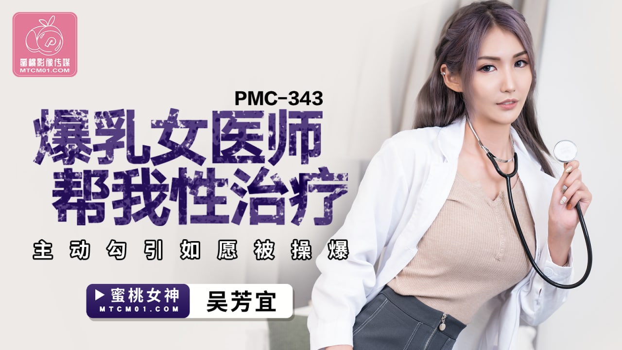 PMC343爆乳女医师帮我性治疗-吴芳宜-极品