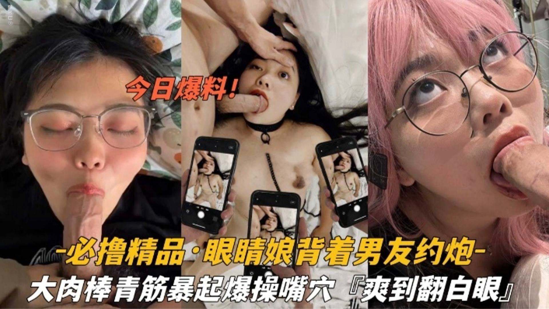 必撸精品眼镜娘背着男友约炮大肉棒暴起操嘴操穴爽到翻白眼-极品