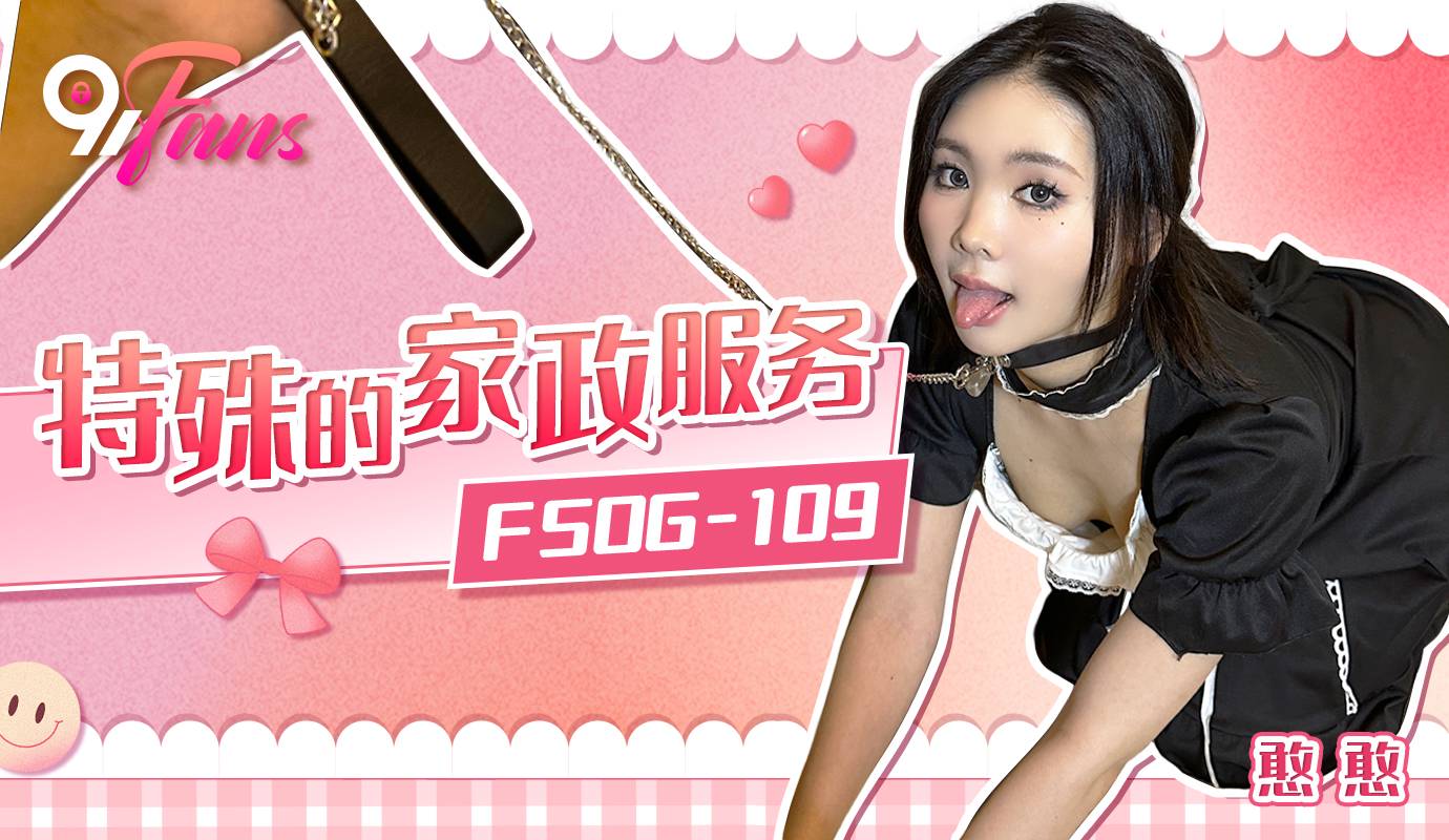 扣扣传媒x91FansFSOG-109特殊的家政服务憨憨-极品