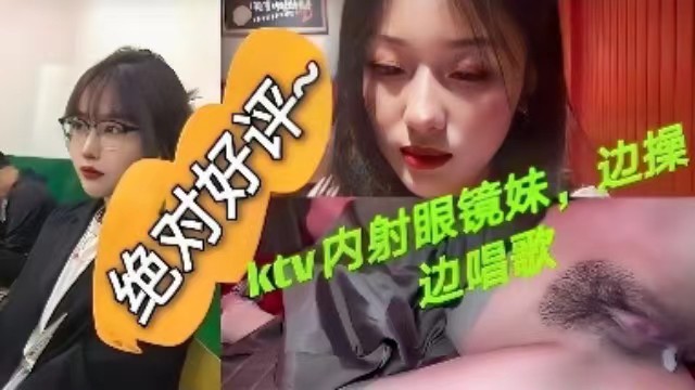 十个眼镜九个骚KTV内射眼镜妹边操边唱歌-极品