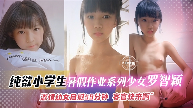 纯欲小学生-暑假作业系列少女罗智颖激情幼女自慰59分钟客观快来呀-极品