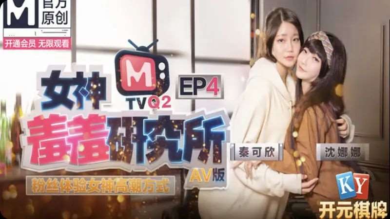 【秦可欣 沈娜娜】女神羞羞研究所EP4 AV篇 粉丝体验女神高潮方式-精品