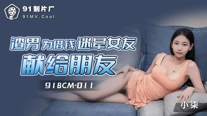 【小柒】渣男为借钱迷晕女友献身朋友-精品