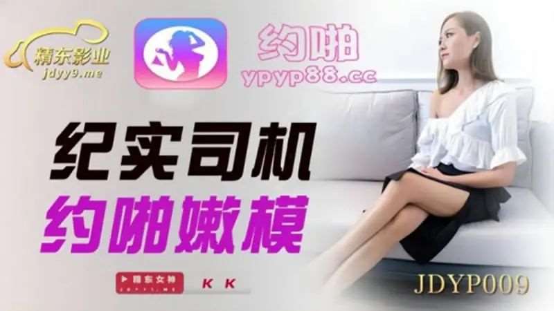 【KK（女优）】纪实司机约啪嫩模-精品