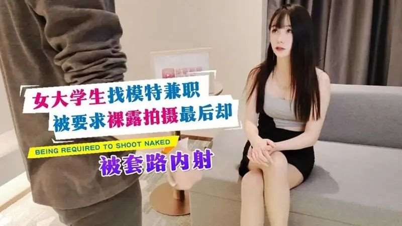 【糖糖】女大学生找模特兼职被要求裸露拍摄最后却被套路内射-精品