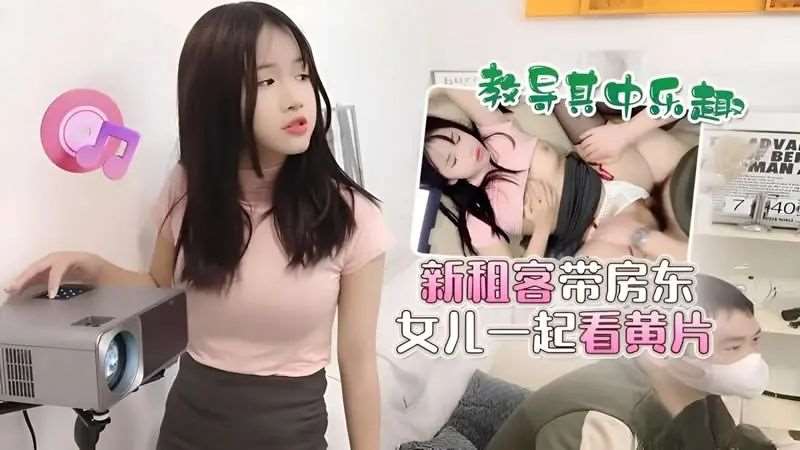 新租客带房东女儿一起看黄片 教导其中乐趣-精品