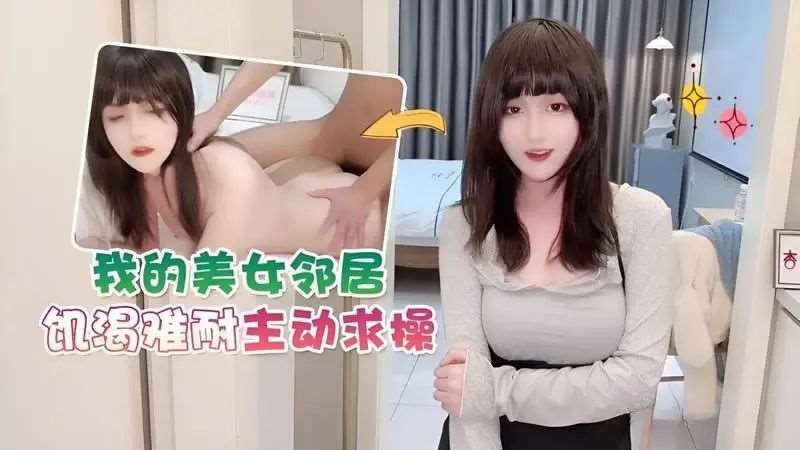 【美酱】我的美女邻居饥渴难耐主动求操-精品