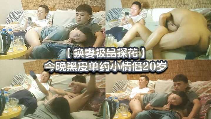 【换妻极品探花】，今晚黑皮单约小情侣20岁！，绿帽男拍摄，刺激-绿奴性癖